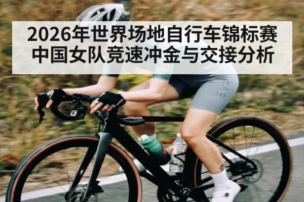 2026年世界场地自行车锦标赛中国女队竞速冲金与交接分析